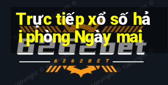 Trực tiếp xổ số hải phòng Ngày mai