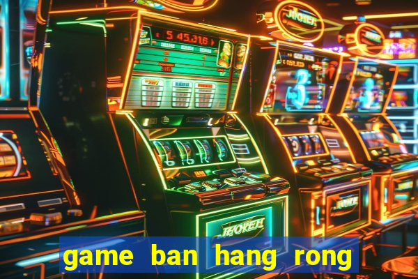 game ban hang rong zing me