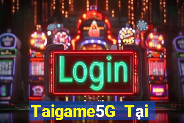 Taigame5G Tại Game Bài Đổi Thưởng