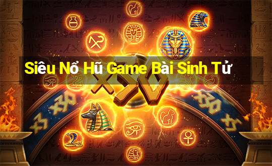 Siêu Nổ Hũ Game Bài Sinh Tử