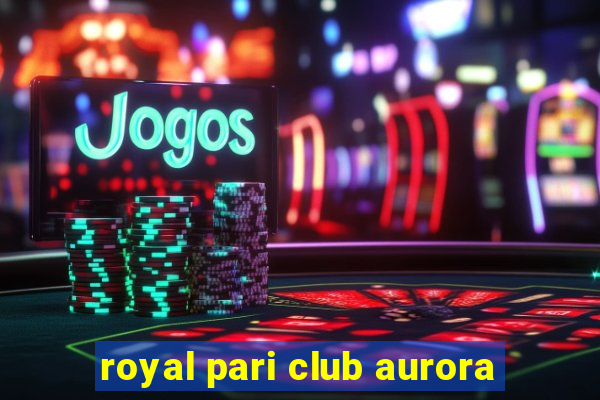 royal pari club aurora