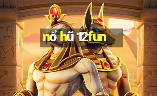 nổ hũ 12fun