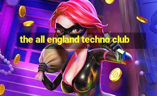 the all england techno club