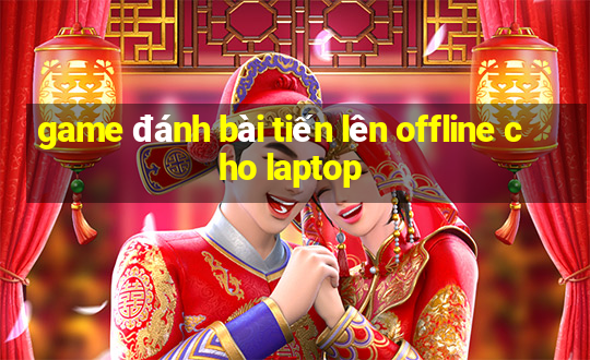 game đánh bài tiến lên offline cho laptop