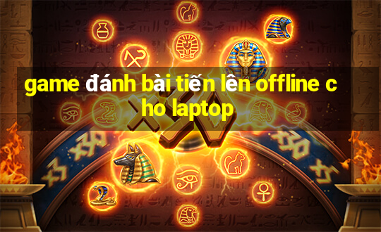 game đánh bài tiến lên offline cho laptop