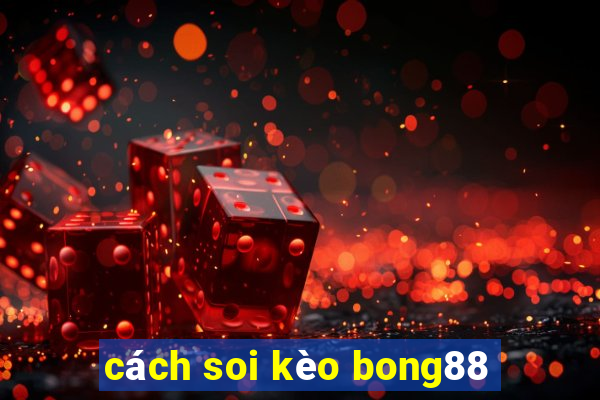 cách soi kèo bong88