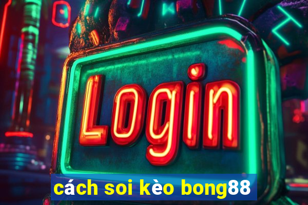 cách soi kèo bong88