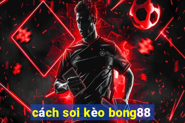 cách soi kèo bong88