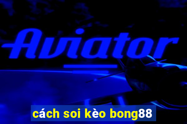 cách soi kèo bong88