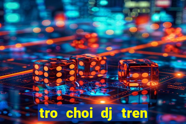 tro choi dj tren dien thoai