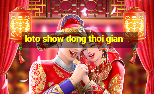 loto show dong thoi gian