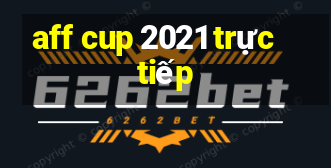 aff cup 2021 trực tiếp