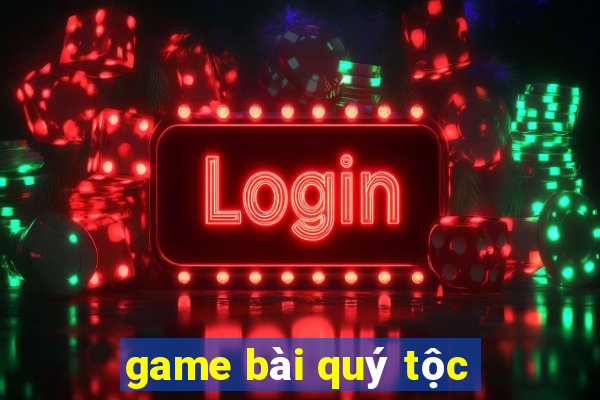 game bài quý tộc