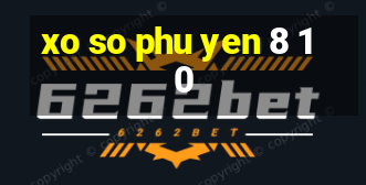 xo so phu yen 8 10