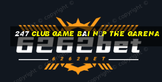 247 Club Game Bài Nạp The Garena