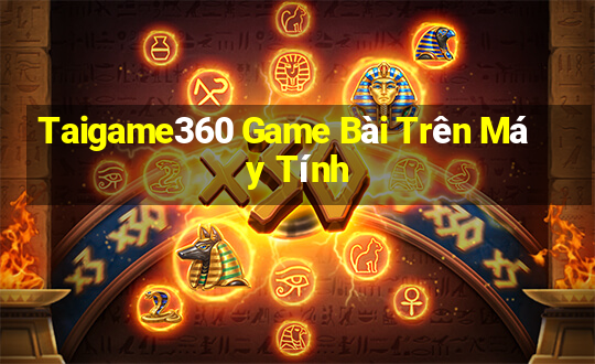 Taigame360 Game Bài Trên Máy Tính