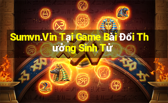 Sumvn.Vin Tại Game Bài Đổi Thưởng Sinh Tử