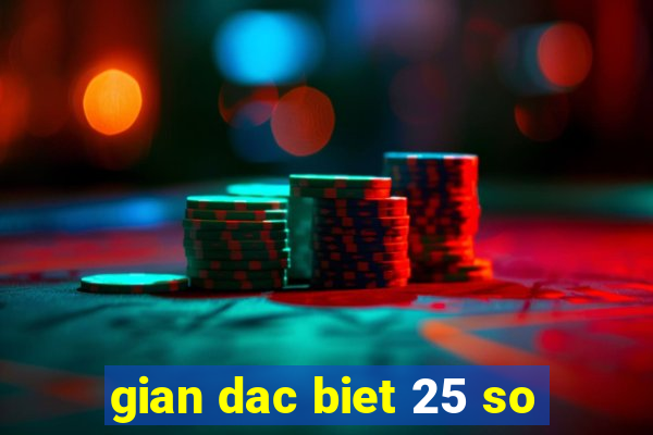 gian dac biet 25 so