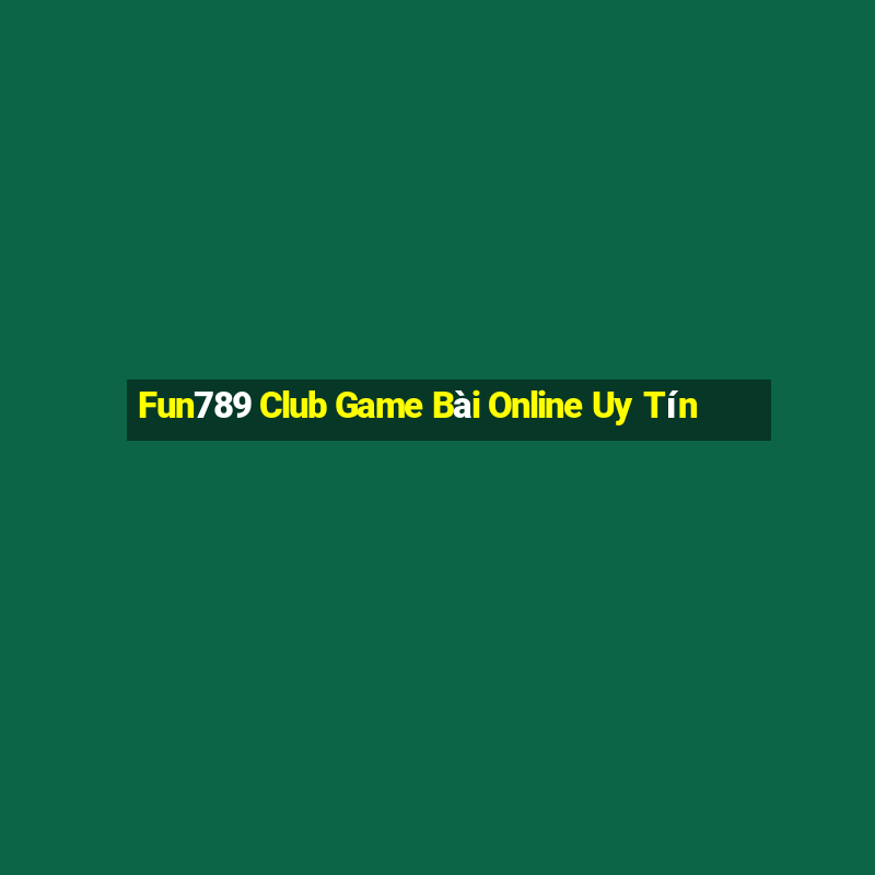 Fun789 Club Game Bài Online Uy Tín