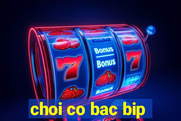 choi co bac bip