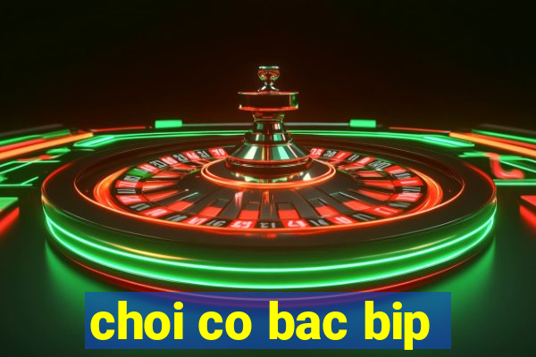 choi co bac bip