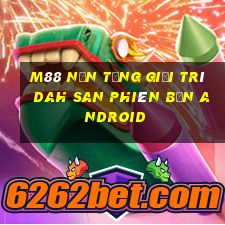 M88 Nền tảng giải trí Dah San phiên bản Android