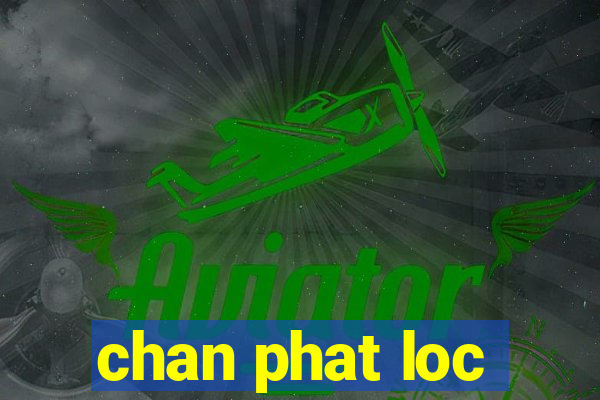 chan phat loc