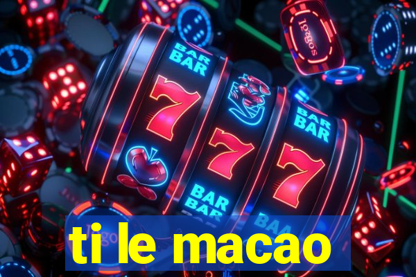 ti le macao