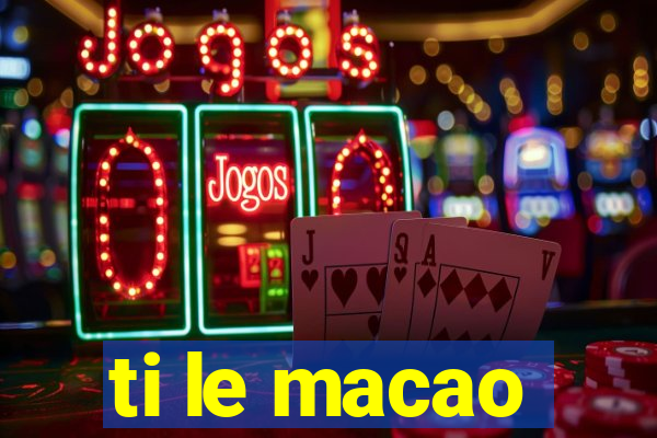 ti le macao