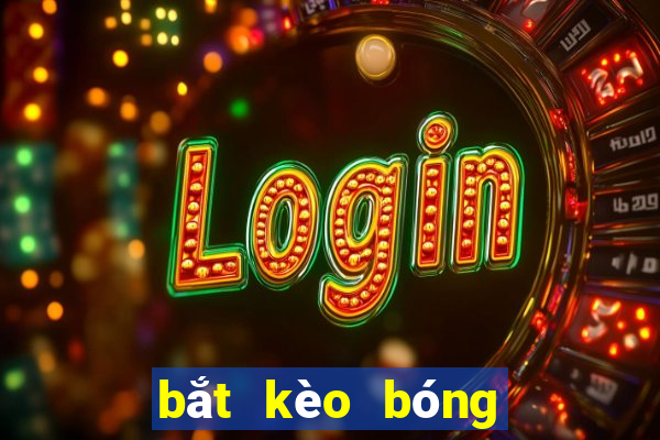 bắt kèo bóng đá là gì