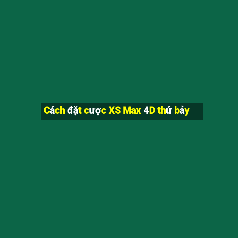 Cách đặt cược XS Max 4D thứ bảy