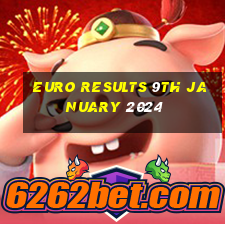 euro results 9th january 2024