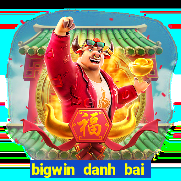 bigwin danh bai doi thuong