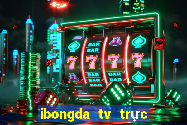 ibongda tv trực tiếp bóng đá