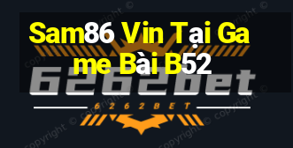 Sam86 Vin Tại Game Bài B52