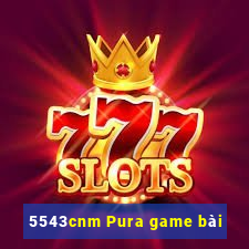 5543cnm Pura game bài