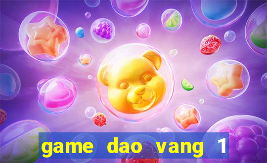 game dao vang 1 nguoi choi