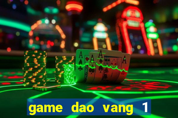 game dao vang 1 nguoi choi