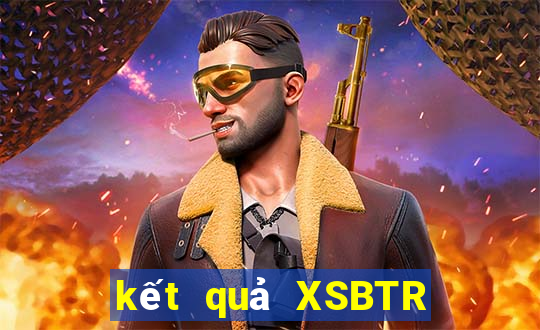 kết quả XSBTR ngày 21