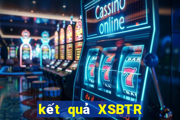 kết quả XSBTR ngày 21