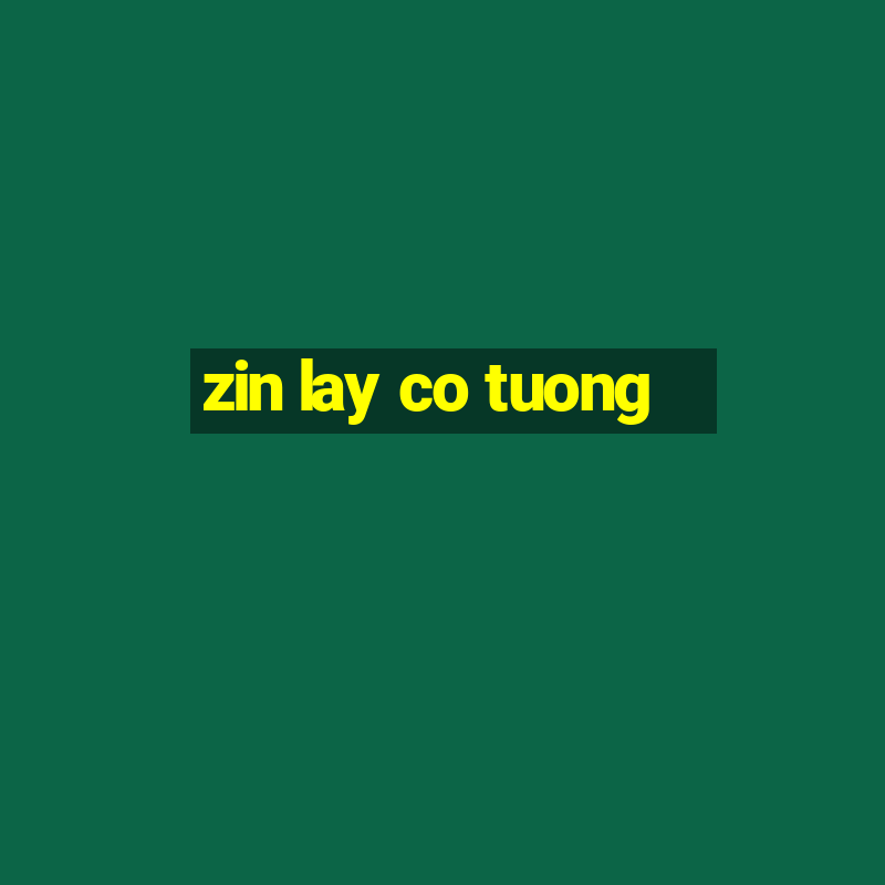 zin lay co tuong