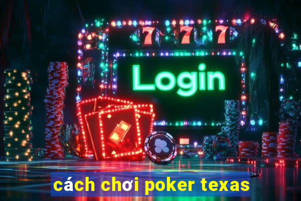 cách chơi poker texas