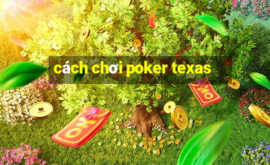 cách chơi poker texas