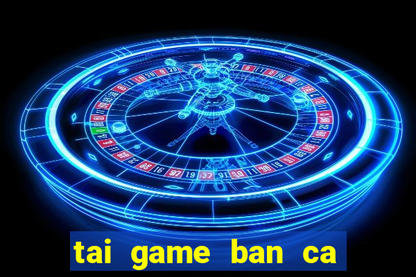 tai game ban ca mien phi