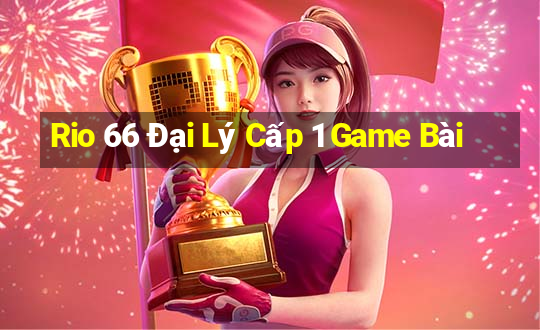 Rio 66 Đại Lý Cấp 1 Game Bài