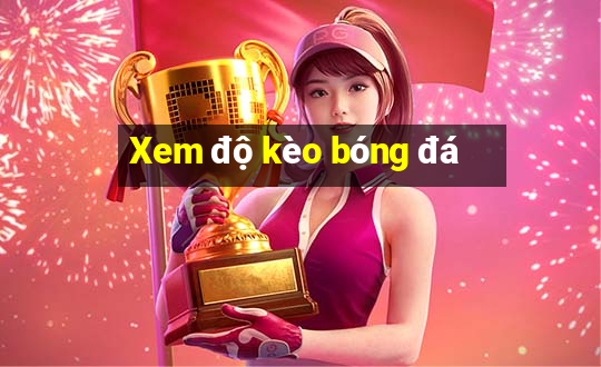 Xem độ kèo bóng đá