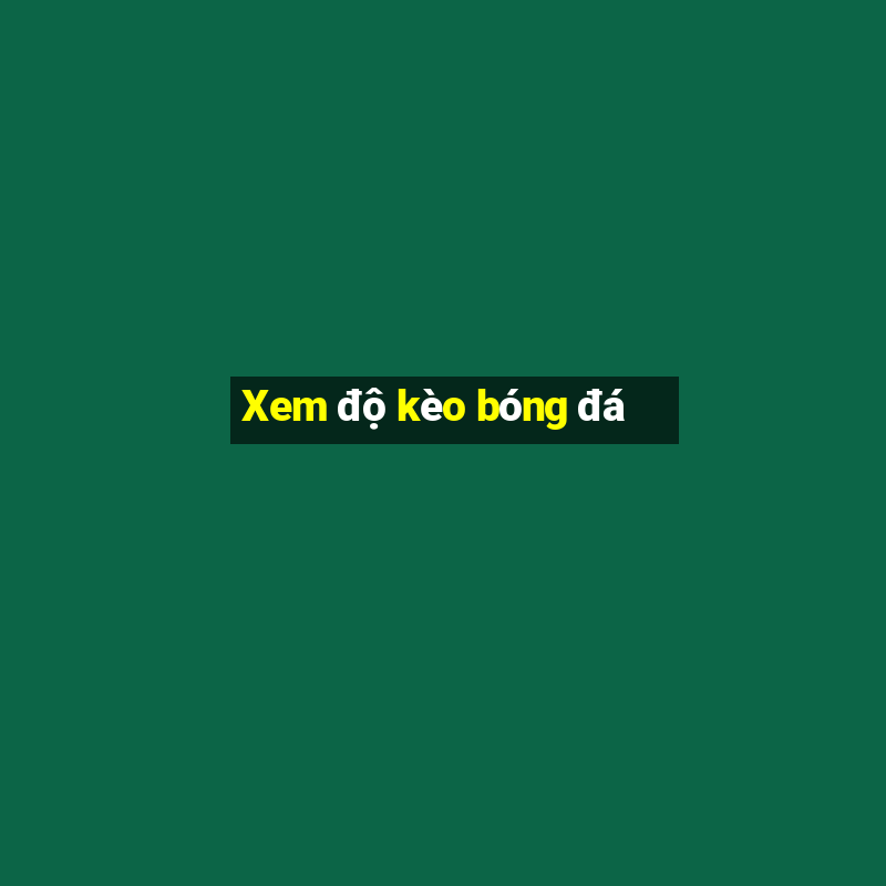 Xem độ kèo bóng đá