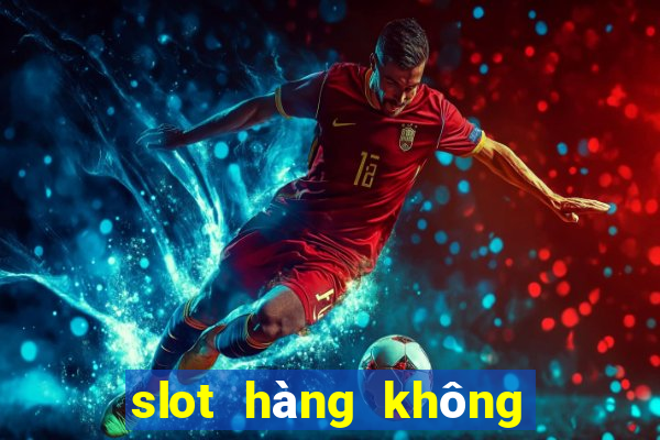 slot hàng không là gì