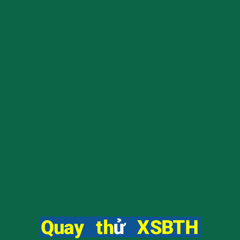 Quay thử XSBTH ngày 9