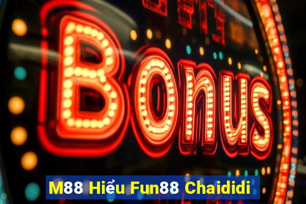 M88 Hiểu Fun88 Chaididi